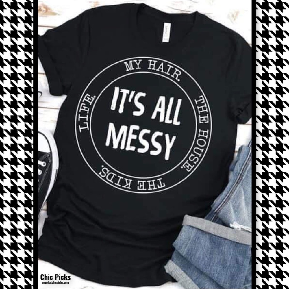 It’s all messy Bella Canvas Crew Neck Graphic Tee